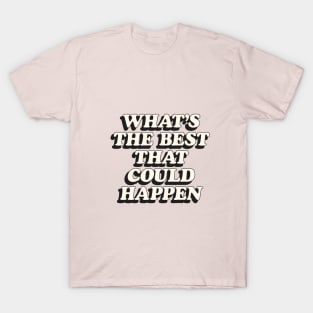 Whats The Best That Could Happen in Peach Fuzz Black and White T-Shirt